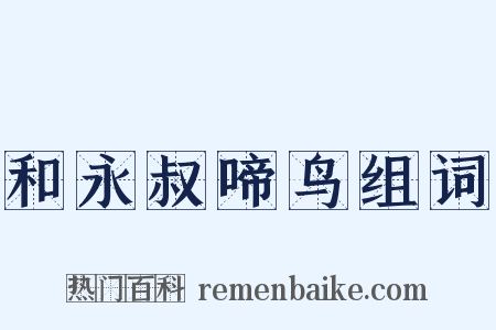 和永叔啼鸟组词是什么意思的图片